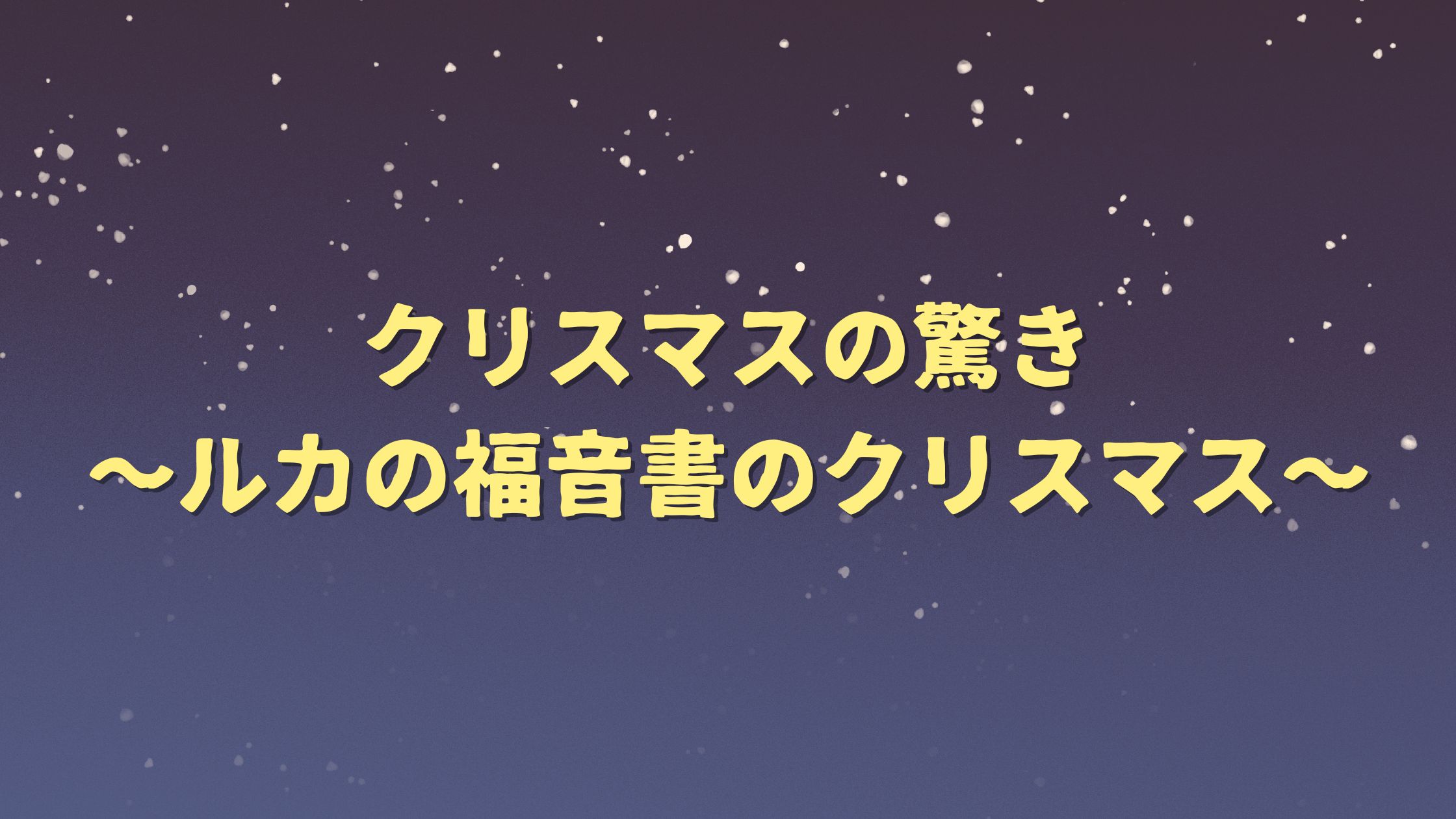 クリスマスの驚き〜『ルカの福音書』のクリスマス〜